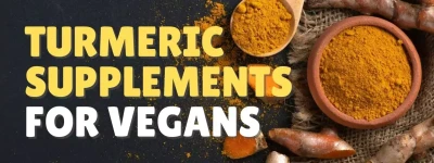 A Guide to the Best Turmeric Supplements for Vegans + Tips and Benefits of Supplementing Turmeric